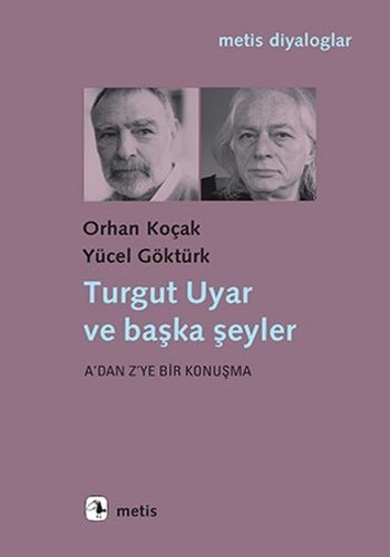 Turgut Uyar ve başka şeyler,Orhan Koçak, Yücel Göktürk, 136 syf, Metis Yayınları, 2016.
