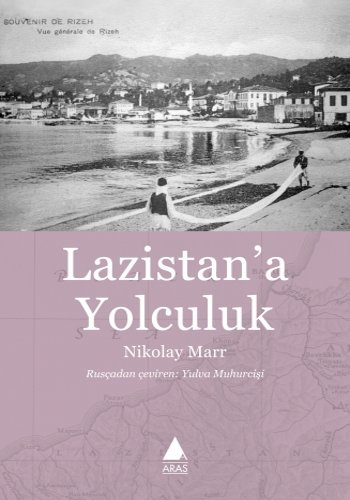 Lazistan'a Yolculuk, Nikolay Marr, çev.Yulva Muhurcişi, 128 syf, Aras Yayıncılık, 2017.